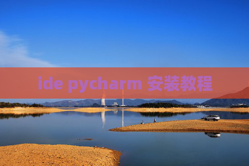 ide pycharm 安装教程 ide pycharm 安装教程